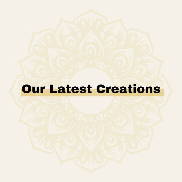OUR LATEST CREATIONS